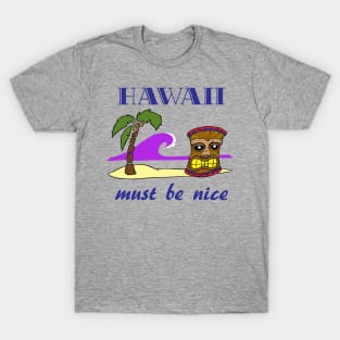 Hawaii , must be nice T-Shirt